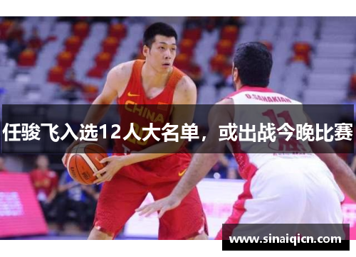 任骏飞入选12人大名单,或出战今晚比赛 任骏飞入选12人大名单,或出战今晚比赛